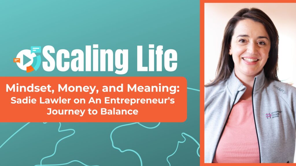 Mindset, Money, and Meaning: Sadie Lawler on An Entrepreneur’s Journey to Balance  